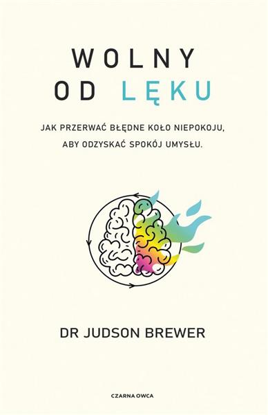 Wolny od lęku. Jak przerwać błędne koło niepokoju,