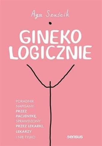 GINEKOLOGICZNIE. PORADNIK NAPISANY PRZEZ PACJENTKĘ