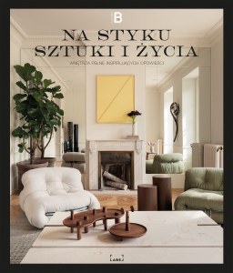 Na styku sztuki i życia. Wnętrza pełne inspirujących opowieści