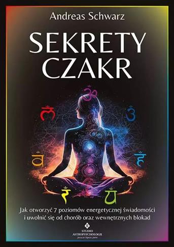 Sekrety czakr. Jak otworzyć 7 poziomów energetyczn