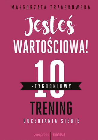 JESTEŚ WARTOŚCIOWA! 10-TYGODNIOWY TRENING ...