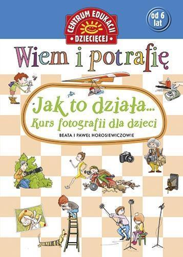 WIEM I POTRAFIĘ. JAK TO DZIAŁA. KURS FOTOGRAFII