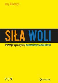 SIŁA WOLI. WYKORZYSTAJ SAMOKONTROLĘ I OSIĄGAJ WIĘC