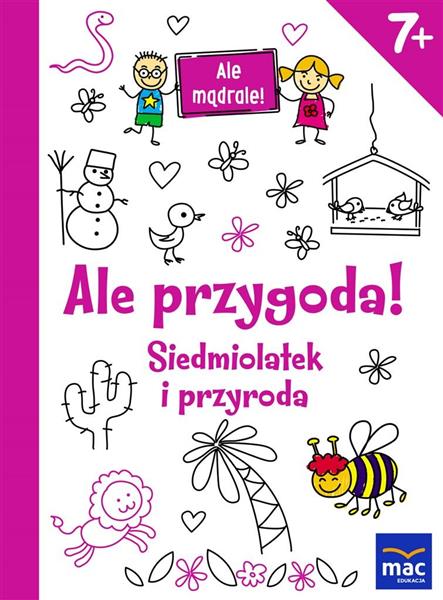 ALE MĄDRALE! 7+ ALE PRZYGODA! SIEDMIOLATEK?