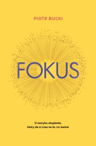 Fokus. O nawyku skupienia, który da ci czas na to, co ważne