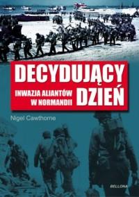 DECYDUJĄCY DZIEŃ. INWAZJA ALIANTÓW W NORMANDII