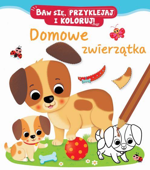 DOMOWE ZWIERZĄTKA. BAW SIĘ, PRZYKLEJAJ I KOLORUJ!