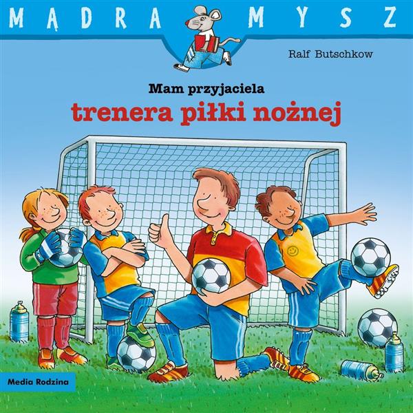 MĄDRA MYSZ. MAM PRZYJACIELA TRENERA PIŁKI NOŻNEJ