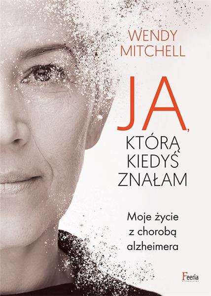JA, KTÓRĄ KIEDYŚ ZNAŁAM. MOJE ŻYCIE Z CHOROBĄ