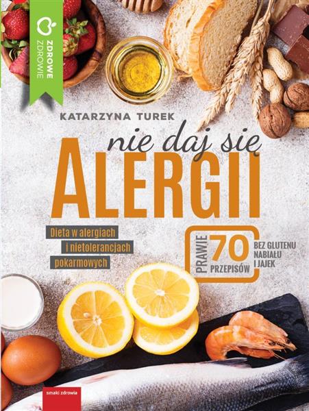 NIE DAJ SIĘ ALERGII. DIETA W ALERGIACH I NIETOLERA
