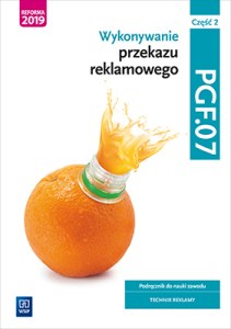 Wykonywanie przekazu reklamowego Kwalifikacja PGF. 07 Część 2 Podręcznik do nauki zawodu technik reklamy