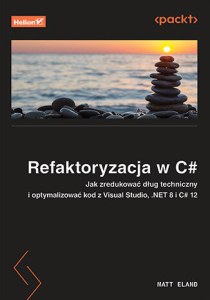 Refaktoryzacja w C#. Jak zredukować dług techniczny i optymalizować kod z Visual Studio, .NET 8 i C# 12