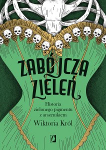 Zabójcza zieleń. Historia zielonego pigmentu z arszenikiem