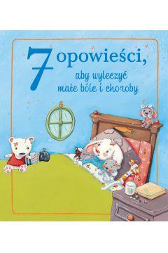 7 OPOWIEŚCI, ABY WYLECZYĆ MAŁE BÓLE I CHOROBY