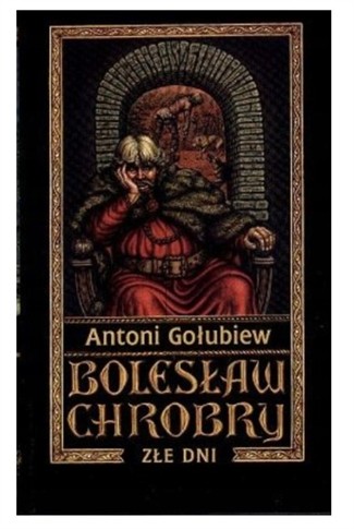 BOLESŁAW CHROBRY TOM IV ZŁE DNI ANTONI GOŁUBIEW