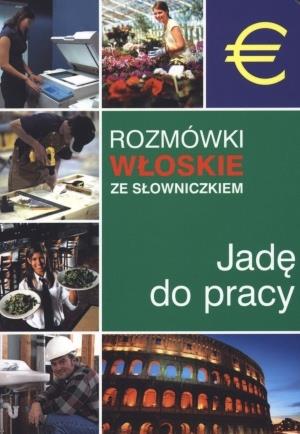 JADĘ DO PRACY. ROZMÓWKI WŁOSKIE ZE SŁOWNICZKIEM