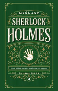 Myśl jak Sherlock Holmes. Metody działania, sekrety i zwyczaje legendarnego detektywa