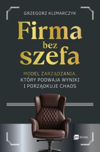 Firma bez szefa. Model zarządzania, który podwaja wyniki i porządkuje chaos