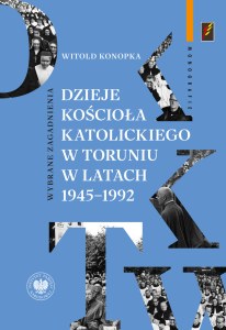 Dzieje Kościoła katolickiego w Toruniu w latach 1945–1992.  Wybrane zagadnienia