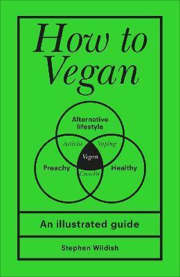 HOW TO VEGAN : AN ILLUSTRATED GUIDE