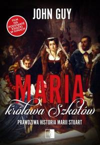 MARIA, KRÓLOWA SZKOTÓW. PRAWDZIWA HISTORIA MARII