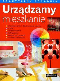 URZĄDZAMY MIESZKANIE. PRAKTYCZNY PORADNIK