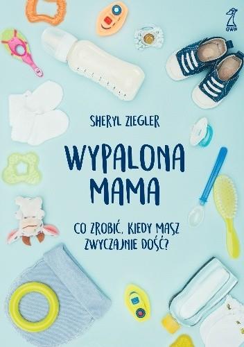 WYPALONA MAMA. CO ZROBIĆ, KIEDY MASZ ZWYCZAJNIE DO
