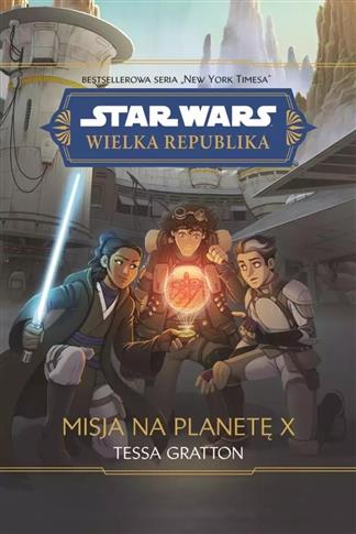 STAR WARS. WIELKA REPUBLIKA. MISJA NA PLANETĘ X