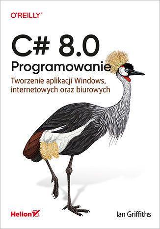 C# 8.0. PROGRAMOWANIE. TWORZENIE APLIKACJI WINDOWS