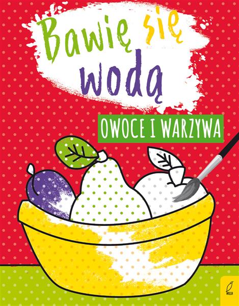 BAWIĘ SIĘ WODĄ. OWOCE I WARZYWA