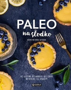 PALEO NA SŁODKO. BEZ GLUTENU, BEZ NABIAŁU I BEZ CU