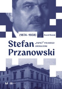 Stefan Przanowski (1874-1938): „papież” polskiego liberalizmu
