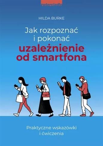 JAK ROZPOZNAĆ I POKONAĆ UZALEŻNIENIE OD SMARTFONA.