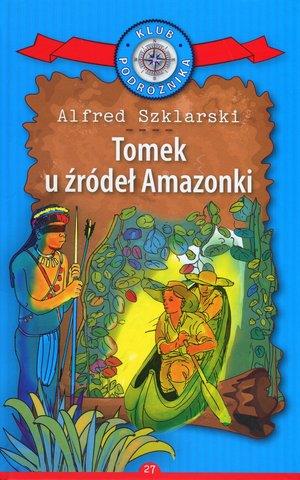 TOMEK U ŹRÓDEŁ AMAZONKI. KOLEKCJA: KLUB PODRÓŻNIKA
