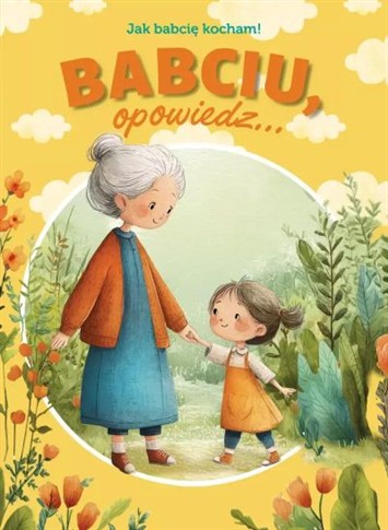 BABCIU, OPOWIEDZ... JAK BABCIĘ KOCHAM!