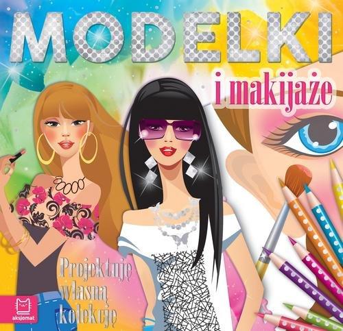 MODELKI I MAKIJAŻE. PROJEKTUJĘ WŁASNĄ KOLEKCJĘ