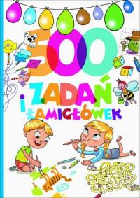 500 ZADAŃ I ŁAMIGŁÓWEK